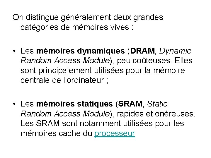 On distingue généralement deux grandes catégories de mémoires vives : • Les mémoires dynamiques On distingue généralement deux grandes catégories de mémoires vives : • Les mémoires dynamiques