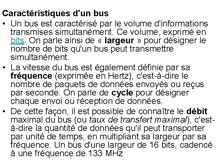 Caractéristiques d'un bus • Un bus est caractérisé par le volume d'informations transmises simultanément. Caractéristiques d'un bus • Un bus est caractérisé par le volume d'informations transmises simultanément.