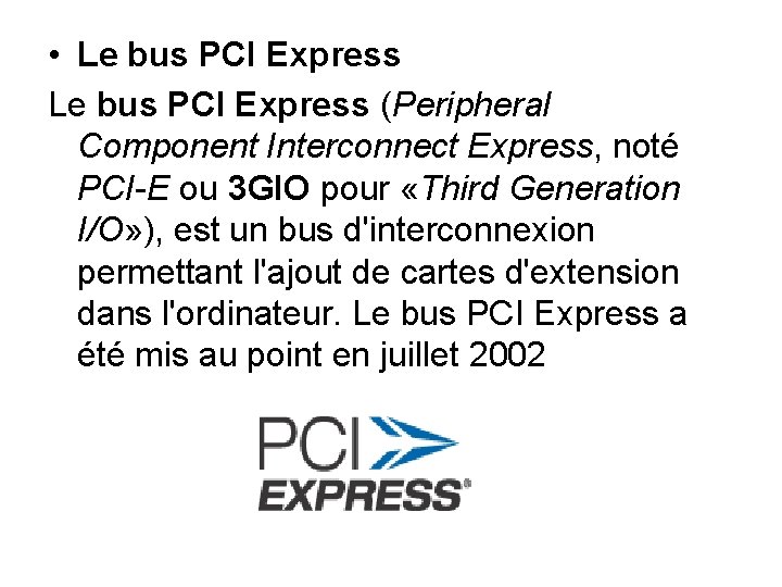 • Le bus PCI Express (Peripheral Component Interconnect Express, noté PCI-E ou 3 • Le bus PCI Express (Peripheral Component Interconnect Express, noté PCI-E ou 3