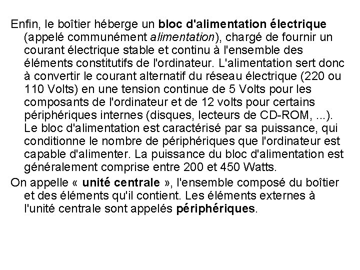 Enfin, le boîtier héberge un bloc d'alimentation électrique (appelé communément alimentation), chargé de fournir Enfin, le boîtier héberge un bloc d'alimentation électrique (appelé communément alimentation), chargé de fournir
