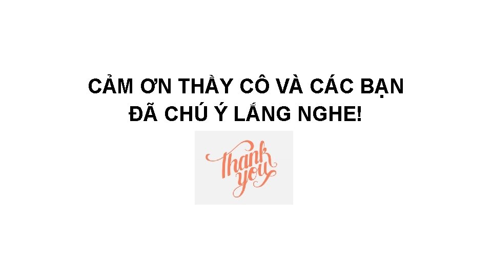 CẢM ƠN THẦY CÔ VÀ CÁC BẠN ĐÃ CHÚ Ý LẮNG NGHE! 