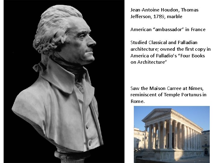 Jean-Antoine Houdon, Thomas Jefferson, 1789, marble American “ambassador” in France Studied Classical and Palladian