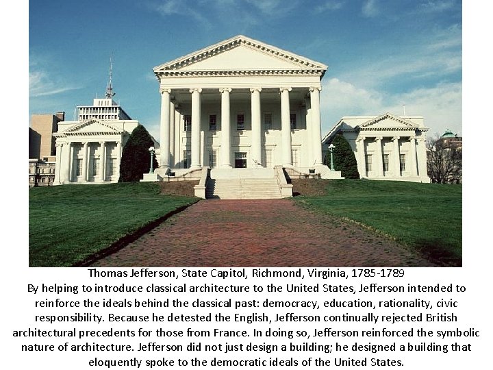 Thomas Jefferson, State Capitol, Richmond, Virginia, 1785 -1789 By helping to introduce classical architecture