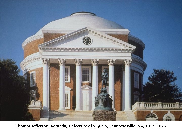 Thomas Jefferson, Rotunda, University of Virginia, Charlottesville, VA, 1817 - 1826 