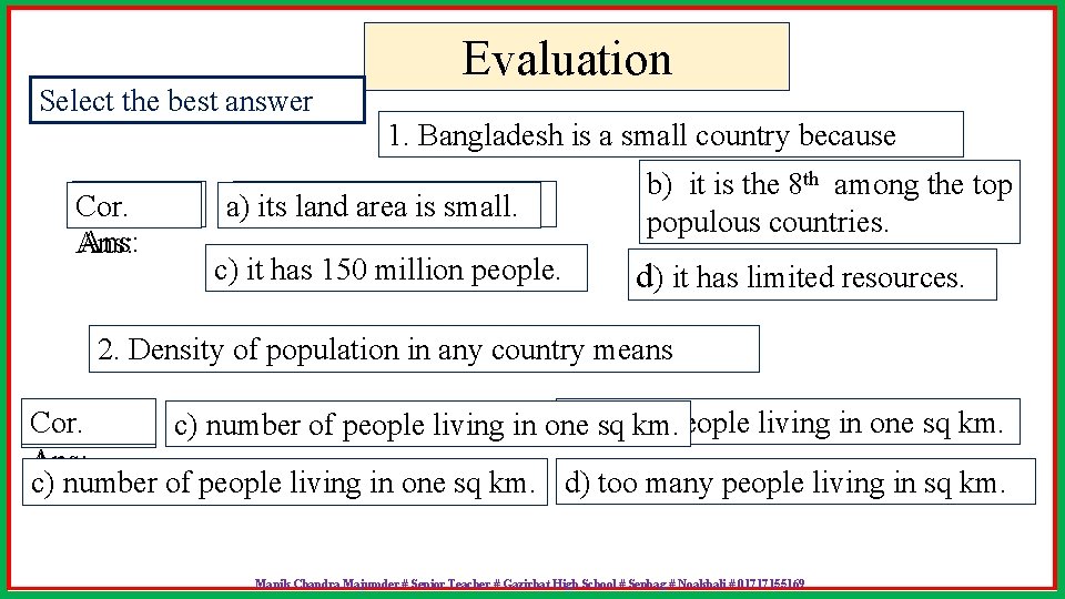 Select the best answer. Cor. Ans: Evaluation 1. Bangladesh is a small country because