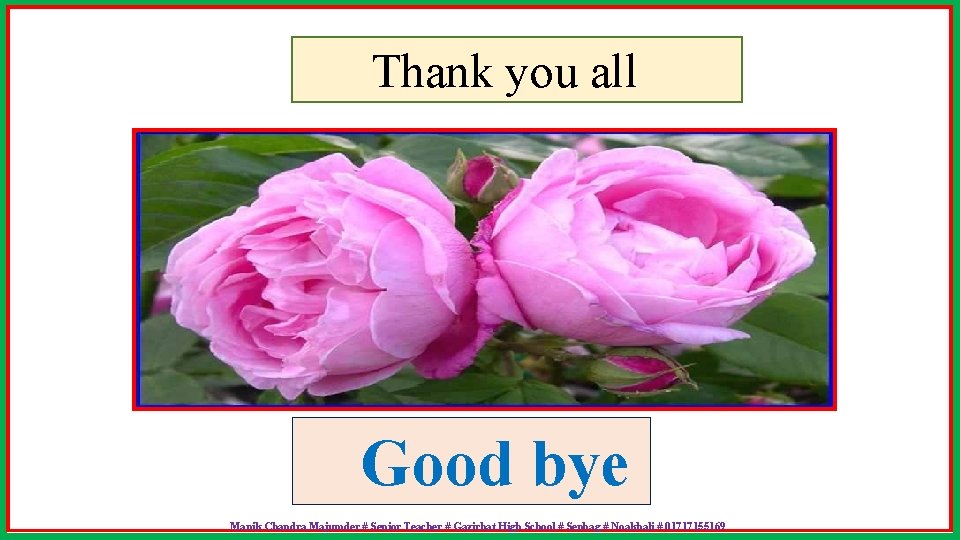 Thank you all Good bye Manik Chandra Majumder # Senior Teacher # Gazirhat High