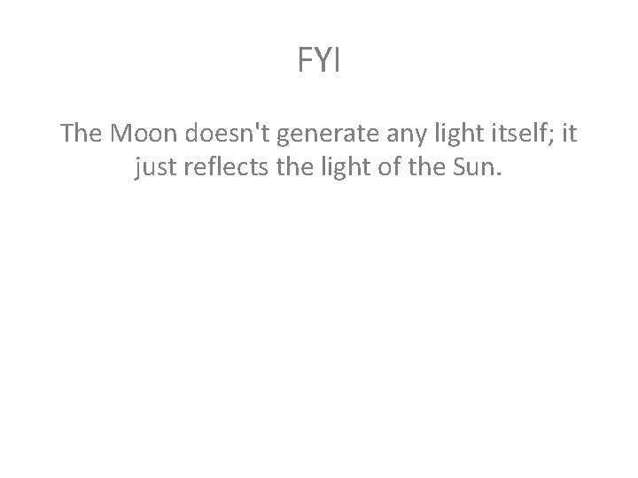 FYI The Moon doesn't generate any light itself; it just reflects the light of