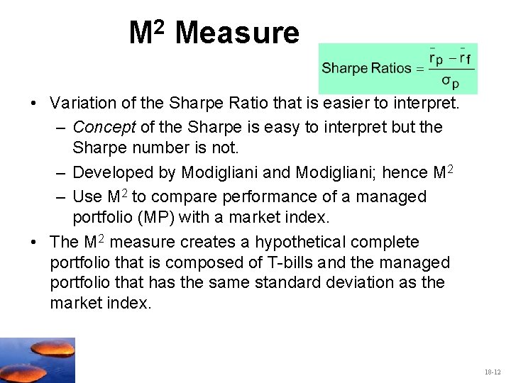 M 2 Measure • Variation of the Sharpe Ratio that is easier to interpret.