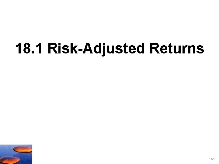 18. 1 Risk-Adjusted Returns 18 -2 