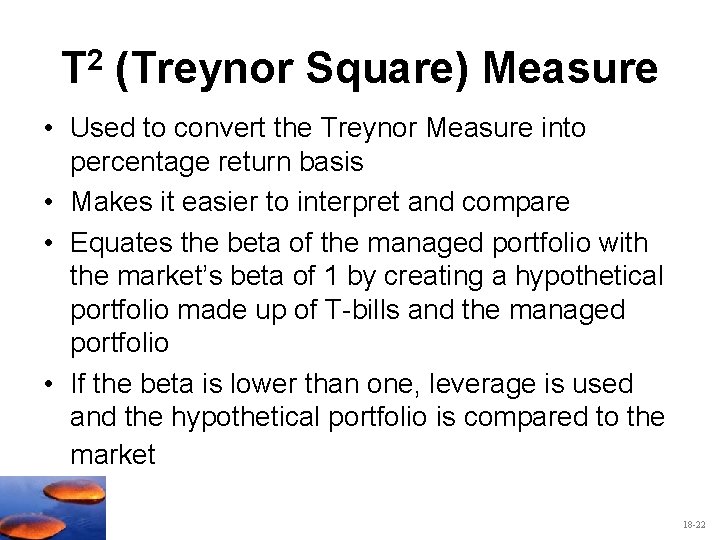 T 2 (Treynor Square) Measure • Used to convert the Treynor Measure into percentage