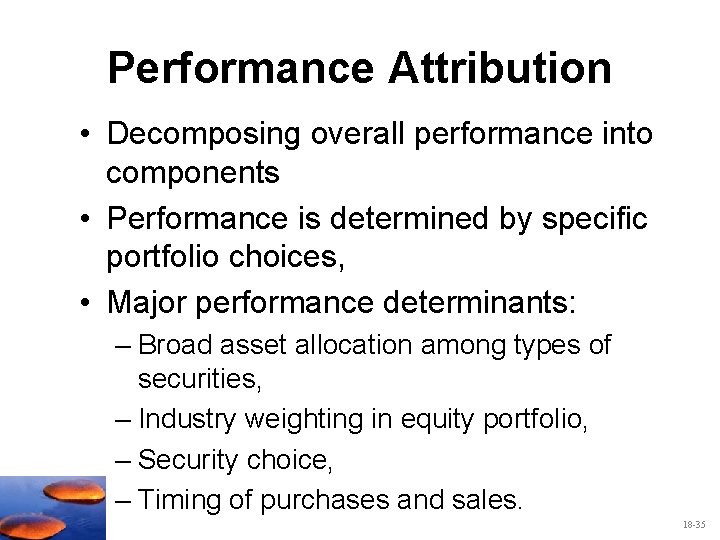 Performance Attribution • Decomposing overall performance into components • Performance is determined by specific