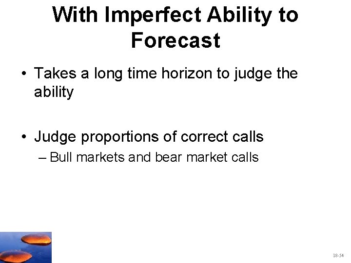 With Imperfect Ability to Forecast • Takes a long time horizon to judge the