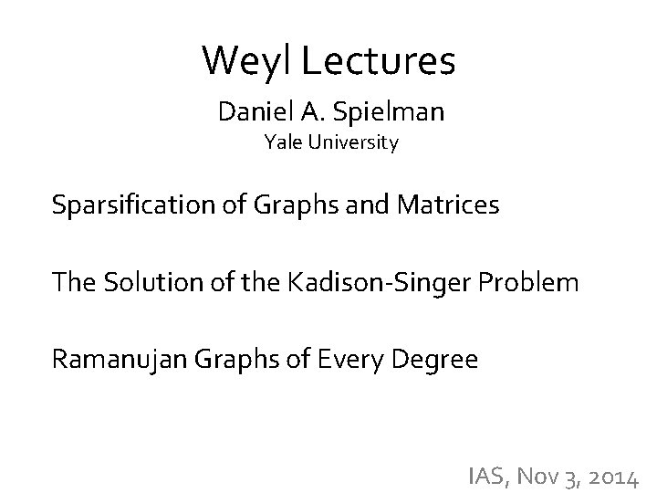 Weyl Lectures Daniel A. Spielman Yale University Sparsification of Graphs and Matrices The Solution