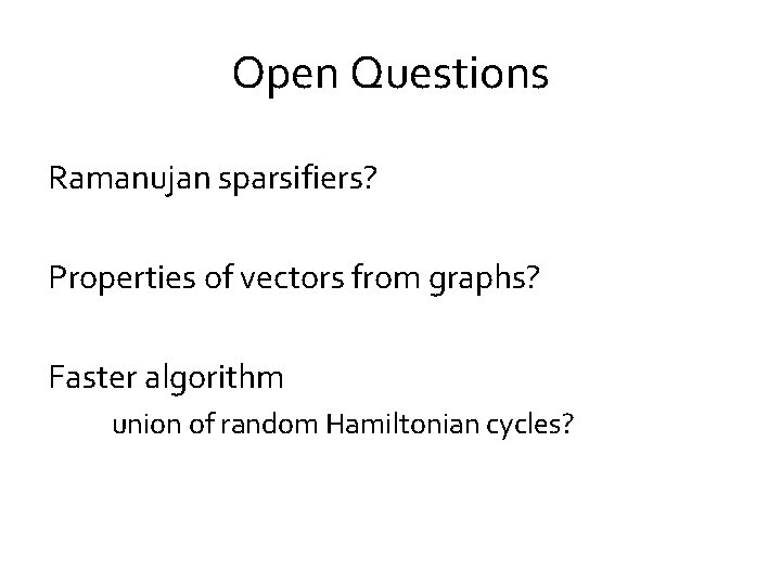 Open Questions Ramanujan sparsifiers? Properties of vectors from graphs? Faster algorithm union of random