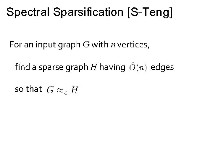 Spectral Sparsification [S-Teng] For an input graph G with n vertices, find a sparse