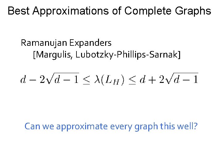 Best Approximations of Complete Graphs Ramanujan Expanders [Margulis, Lubotzky-Phillips-Sarnak] Can we approximate every graph