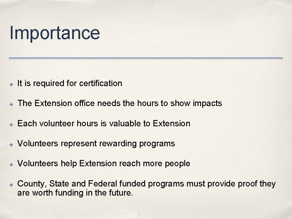 Importance ✤ It is required for certification ✤ The Extension office needs the hours