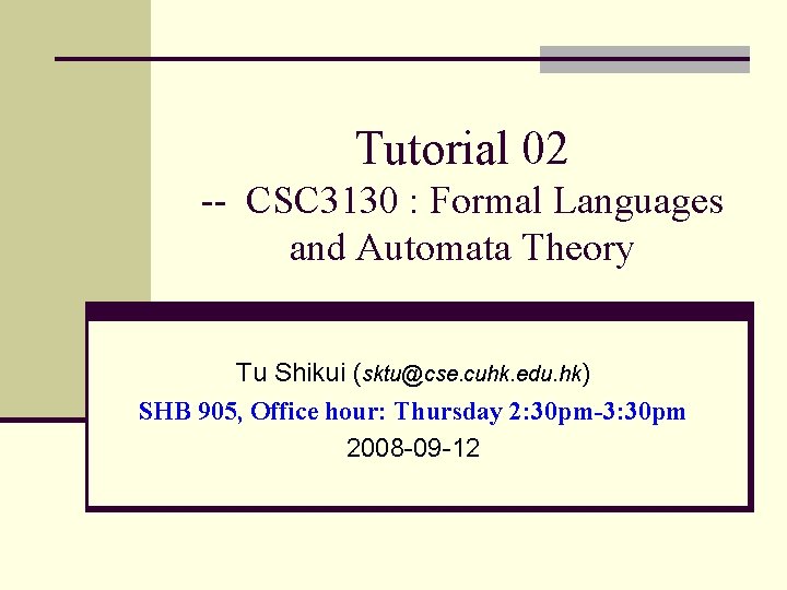 Tutorial 02 -- CSC 3130 : Formal Languages and Automata Theory Tu Shikui (sktu@cse.