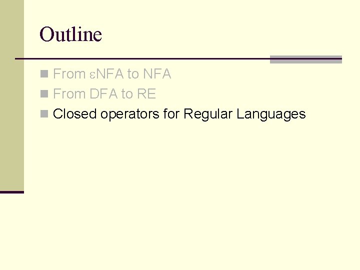 Outline n From NFA to NFA n From DFA to RE n Closed operators
