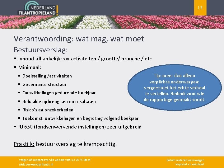 13 Verantwoording: wat mag, wat moet Bestuursverslag: § Inhoud afhankelijk van activiteiten / grootte/