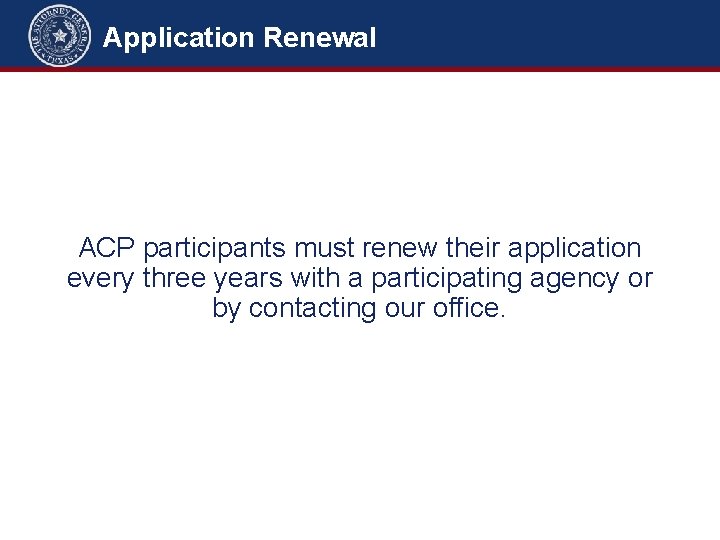 Application Renewal ACP participants must renew their application every three years with a participating