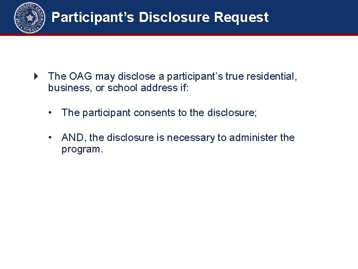 Participant’s Disclosure Request The OAG may disclose a participant’s true residential, business, or school