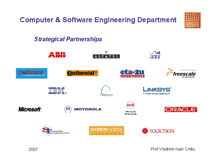 Computer & Software Engineering Department Strategical Partnerships 2007 Prof. Vladimir-Ioan Cretu 