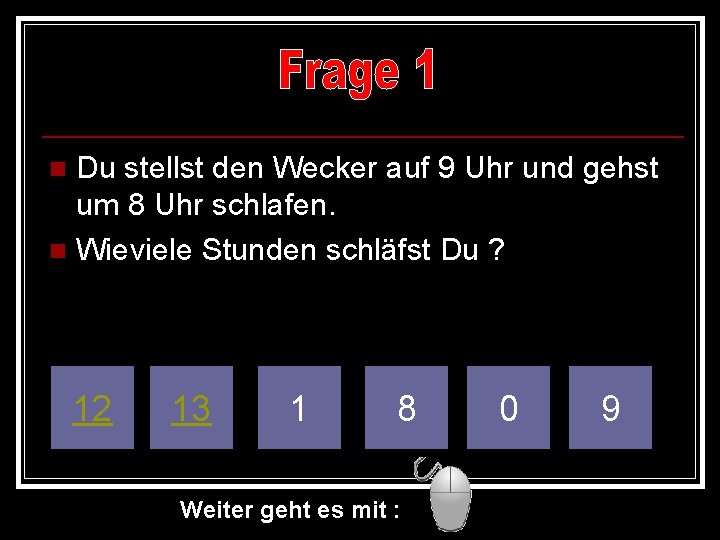 Du stellst den Wecker auf 9 Uhr und gehst um 8 Uhr schlafen. n