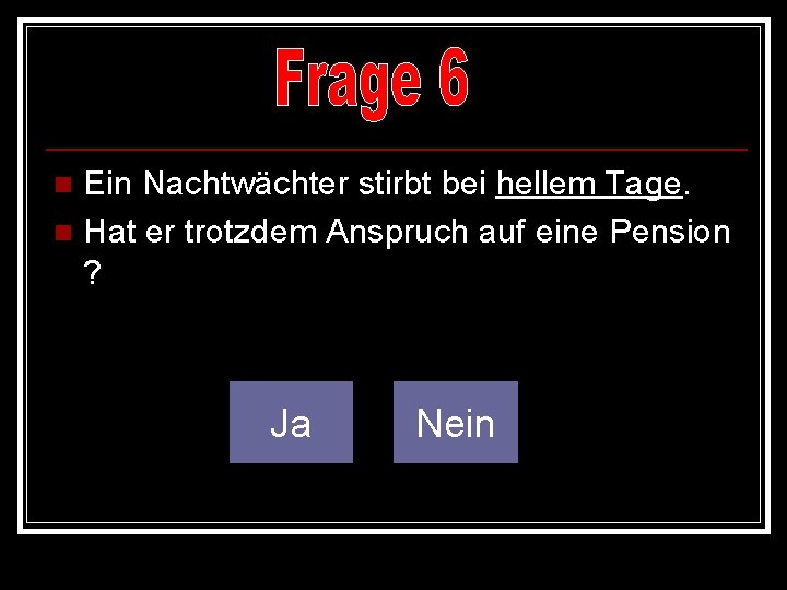 Ein Nachtwächter stirbt bei hellem Tage. n Hat er trotzdem Anspruch auf eine Pension