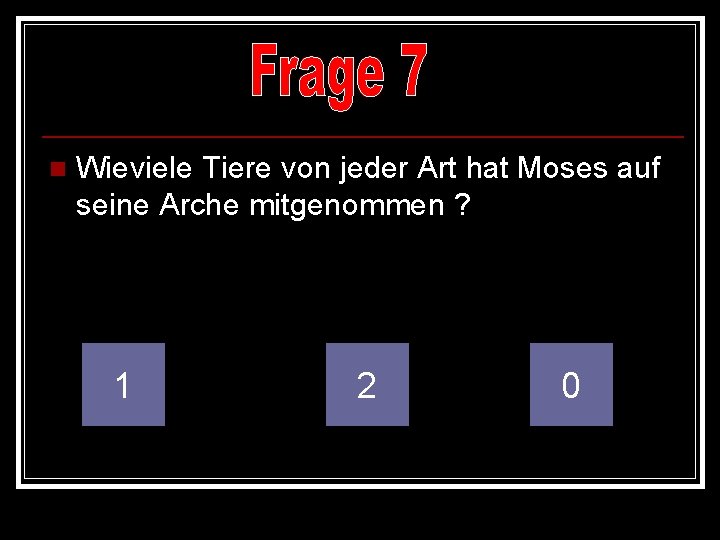 n Wieviele Tiere von jeder Art hat Moses auf seine Arche mitgenommen ? 1