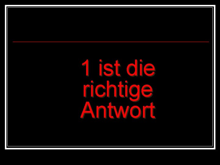 1 ist die richtige Antwort 