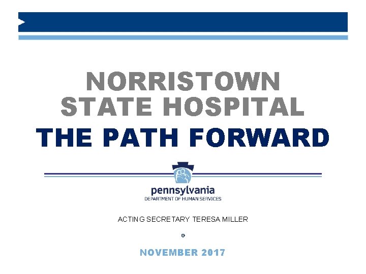 NORRISTOWN STATE HOSPITAL THE PATH FORWARD ACTING SECRETARY TERESA MILLER NOVEMBER 2017 