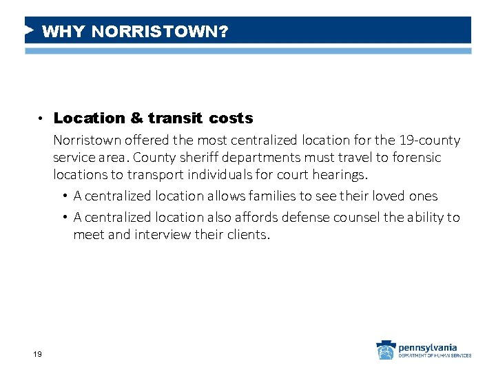 WHY NORRISTOWN? • Location & transit costs Norristown offered the most centralized location for