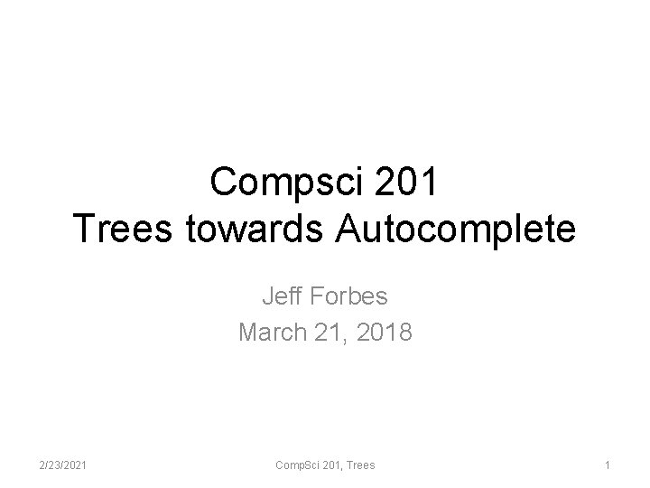 Compsci 201 Trees towards Autocomplete Jeff Forbes March 21, 2018 2/23/2021 Comp. Sci 201,
