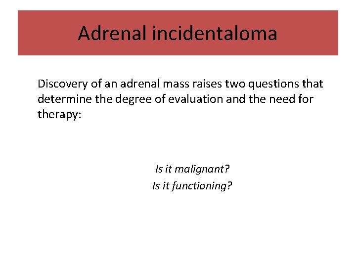 Adrenal incidentaloma Discovery of an adrenal mass raises two questions that determine the degree Adrenal incidentaloma Discovery of an adrenal mass raises two questions that determine the degree