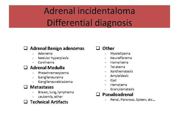 Adrenal incidentaloma Differential diagnosis q Adrenal Benign adenomas - Adenoma Nodular hyperplasia Carcinoma - Adrenal incidentaloma Differential diagnosis q Adrenal Benign adenomas - Adenoma Nodular hyperplasia Carcinoma -