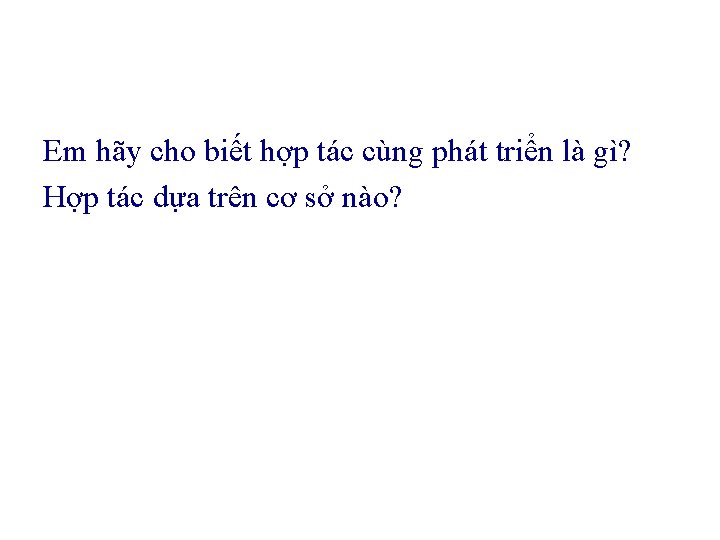 Em hãy cho biết hợp tác cùng phát triển là gì? Hợp tác dựa