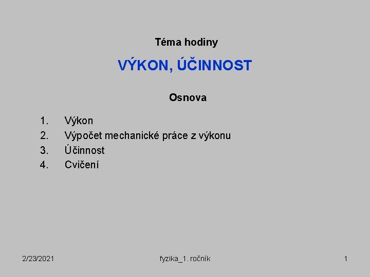 Téma hodiny VÝKON, ÚČINNOST Osnova 1. 2. 3. 4. 2/23/2021 Výkon Výpočet mechanické práce