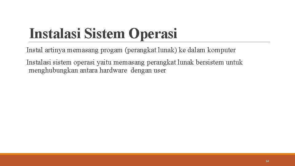 Instalasi Sistem Operasi Instal artinya memasang progam (perangkat lunak) ke dalam komputer Instalasi sistem