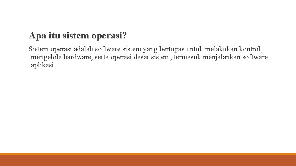 Apa itu sistem operasi? Sistem operasi adalah software sistem yang bertugas untuk melakukan kontrol,