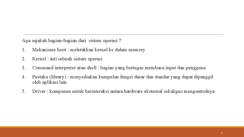 Apa sajakah bagian-bagian dari sistem operasi ? 1. Mekanisme boot : meletakkan kernel ke