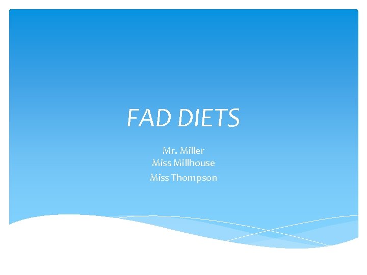 FAD DIETS Mr. Miller Miss Millhouse Miss Thompson 