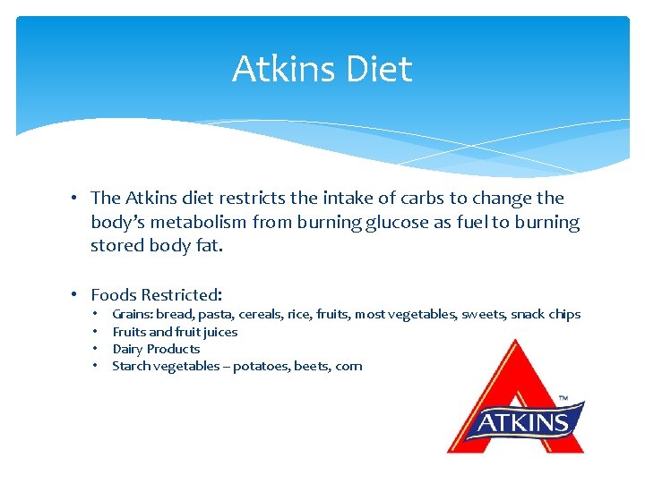 Atkins Diet • The Atkins diet restricts the intake of carbs to change the
