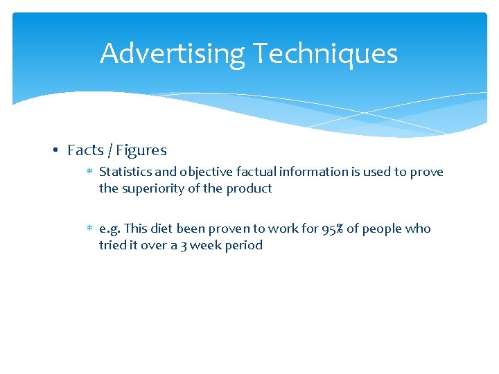 Advertising Techniques • Facts / Figures Statistics and objective factual information is used to