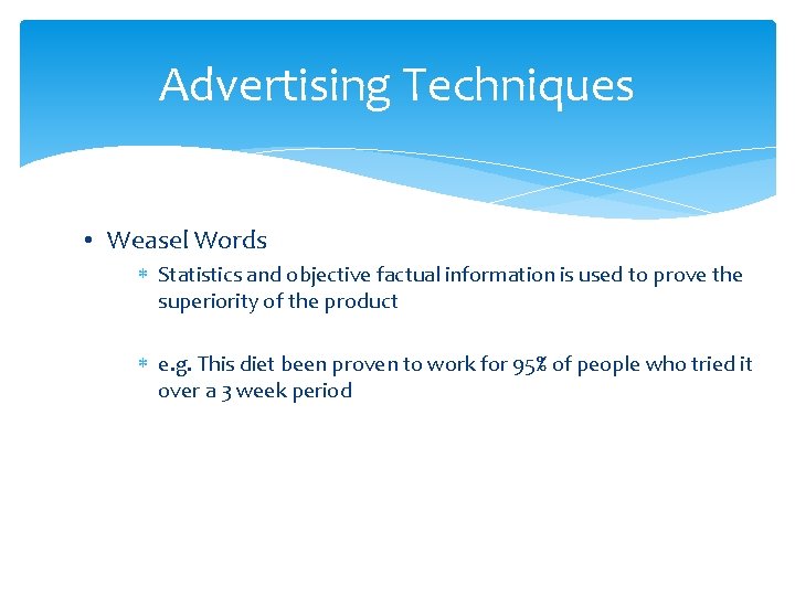 Advertising Techniques • Weasel Words Statistics and objective factual information is used to prove