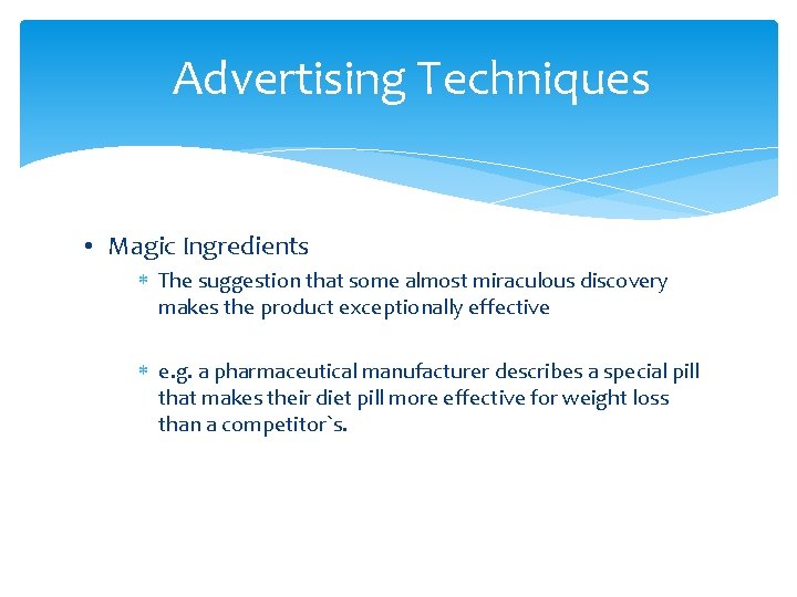 Advertising Techniques • Magic Ingredients The suggestion that some almost miraculous discovery makes the