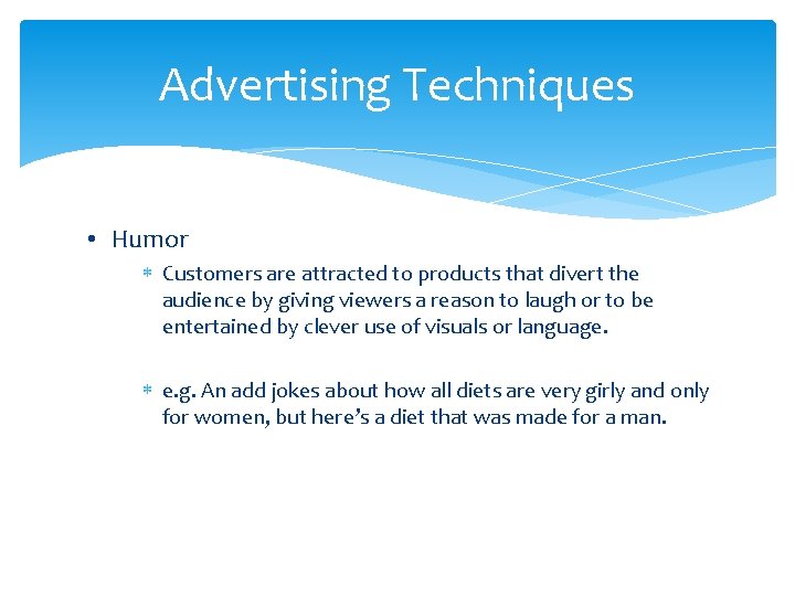Advertising Techniques • Humor Customers are attracted to products that divert the audience by