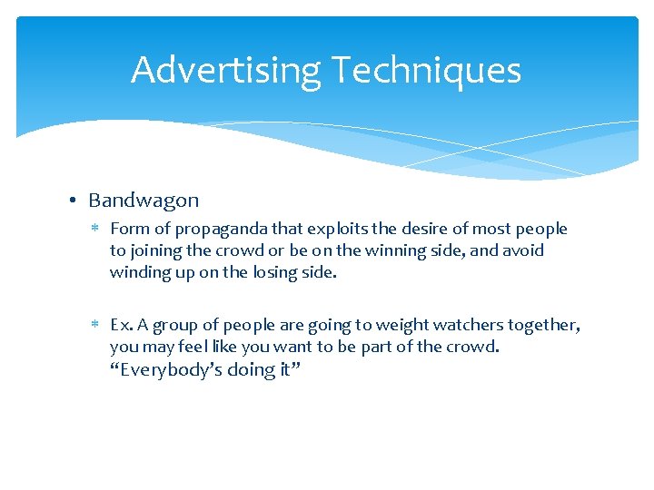 Advertising Techniques • Bandwagon Form of propaganda that exploits the desire of most people