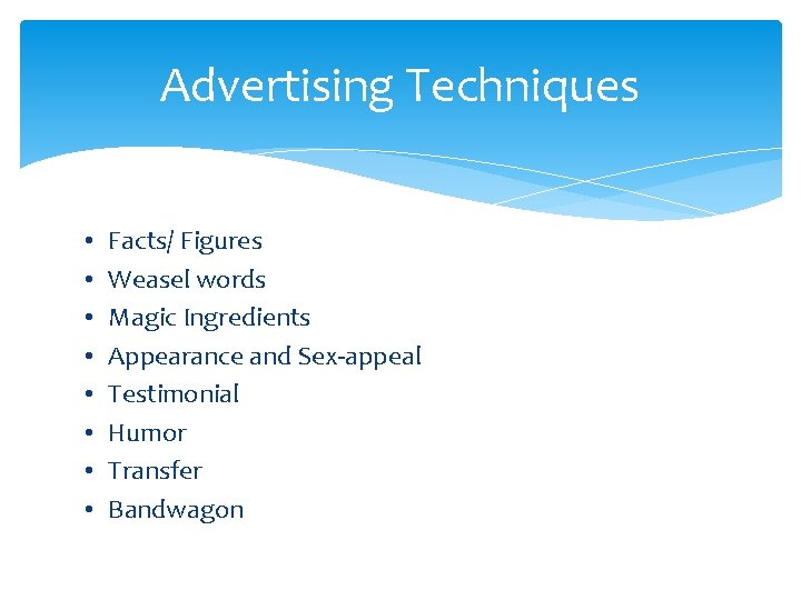 Advertising Techniques • • Facts/ Figures Weasel words Magic Ingredients Appearance and Sex-appeal Testimonial