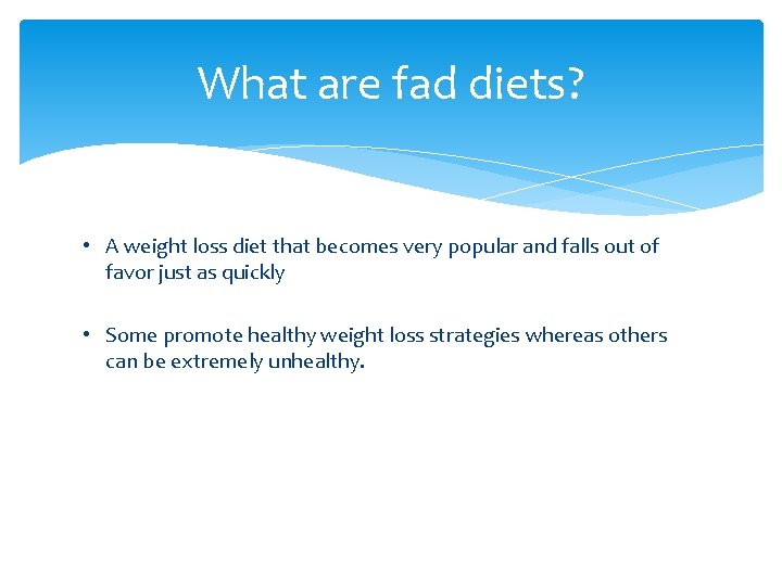 What are fad diets? • A weight loss diet that becomes very popular and